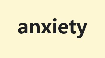 anxiety是什么意思_anxiety怎么读_anxiety的用法_翻译_短语搭配_权威例句