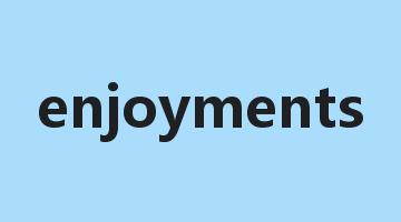 enjoyments是什么意思_enjoyments怎么读_enjoyments的用法_翻译_短语搭配_权威例句