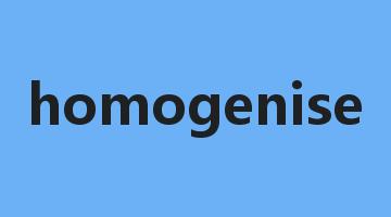 homogenise是什么意思_homogenise怎么读_homogenise的用法_翻译_短语搭配_权威例句