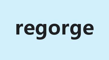 regorge