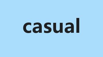 casual是什么意思_casual怎么读_casual的用法_翻译_短语搭配_权威例句