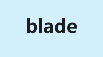 blade是什么意思_blade怎么读_blade的用法_翻译_短语搭配_权威例句