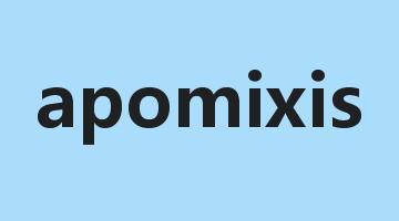 apomixis是什么意思_apomixis怎么读_apomixis的用法_翻译_短语搭配_权威例句