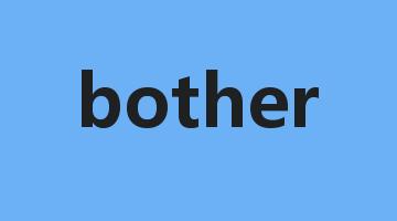 bother