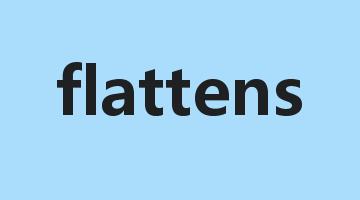 flattens是什么意思_flattens怎么读_flattens的用法_翻译_短语搭配_权威例句