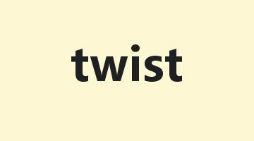 twist是什么意思_twist怎么读_twist的用法_翻译_短语搭配_权威例句