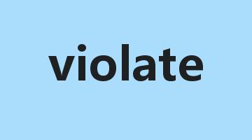 violate是什么意思_violate怎么读_violate的用法_翻译_短语搭配_权威例句