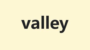 valley是什么意思_valley怎么读_valley的用法_翻译_短语搭配_权威例句