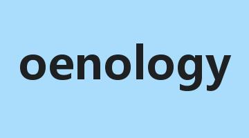 oenology是什么意思_oenology怎么读_oenology的用法_翻译_短语搭配_权威例句