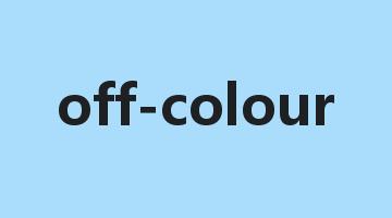 off-colour是什么意思_off-colour怎么读_off-colour的用法_翻译_短语搭配_权威例句