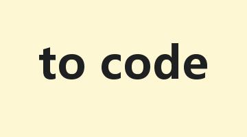 to code是什么意思_to code怎么读_to code的用法_翻译_短语搭配_权威例句