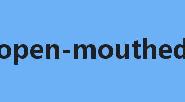 open-mouthed是什么意思_open-mouthed怎么读_open-mouthed的用法_翻译_短语搭配_权威例句