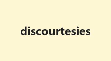 discourtesies