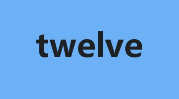 twelve是什么意思_twelve怎么读_twelve的用法_翻译_短语搭配_权威例句