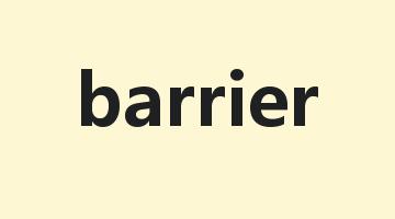 barrier是什么意思_barrier怎么读_barrier的用法_翻译_短语搭配_权威例句