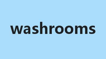 washrooms是什么意思_washrooms怎么读_washrooms的用法_翻译_短语搭配_权威例句