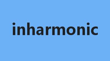 inharmonic是什么意思_inharmonic怎么读_inharmonic的用法_翻译_短语搭配_权威例句