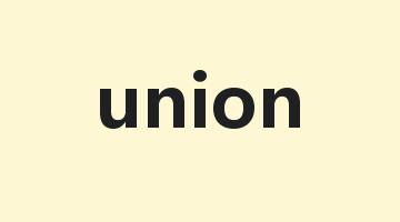 union是什么意思_union怎么读_union的用法_翻译_短语搭配_权威例句