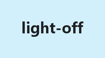 light-off是什么意思_light-off怎么读_light-off的用法_翻译_短语搭配_权威例句