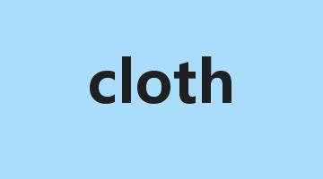 cloth是什么意思_cloth怎么读_cloth的用法_翻译_短语搭配_权威例句