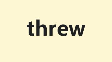 threw是什么意思_threw怎么读_threw的用法_翻译_短语搭配_权威例句