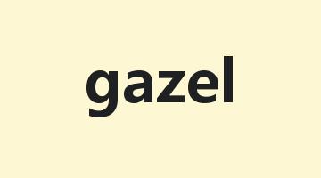 gazel是什么意思_gazel怎么读_gazel的用法_翻译_短语搭配_权威例句