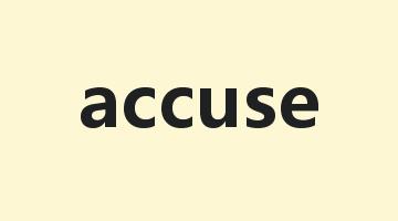 accuse是什么意思_accuse怎么读_accuse的用法_翻译_短语搭配_权威例句