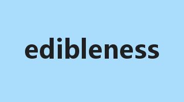 edibleness是什么意思_edibleness怎么读_edibleness的用法_翻译_短语搭配_权威例句