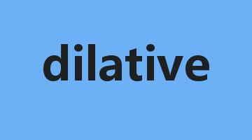 dilative是什么意思_dilative怎么读_dilative的用法_翻译_短语搭配_权威例句