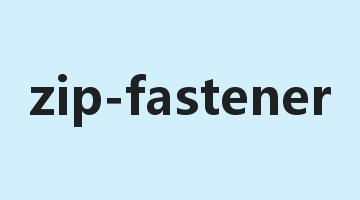 zip-fastener是什么意思_zip-fastener怎么读_zip-fastener的用法_翻译_短语搭配_权威例句