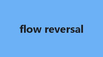 flow reversal是什么意思_flow reversal怎么读_flow reversal的用法_翻译_短语搭配_权威例句