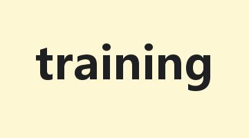 training是什么意思_training怎么读_training的用法_翻译_短语搭配_权威例句