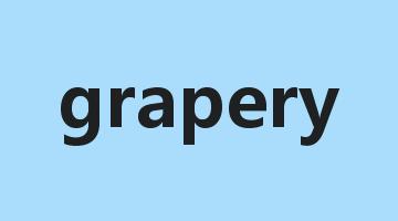 grapery是什么意思_grapery怎么读_grapery的用法_翻译_短语搭配_权威例句