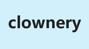 clownery是什么意思_clownery怎么读_clownery的用法_翻译_短语搭配_权威例句