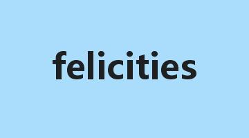 felicities是什么意思_felicities怎么读_felicities的用法_翻译_短语搭配_权威例句