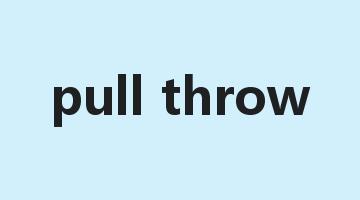 pull throw是什么意思_pull throw怎么读_pull throw的用法_翻译_短语搭配_权威例句