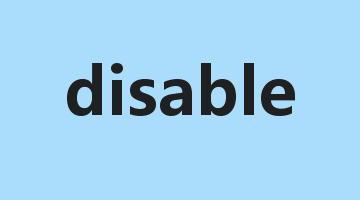 disable是什么意思_disable怎么读_disable的用法_翻译_短语搭配_权威例句