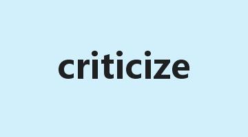 criticize是什么意思_criticize怎么读_criticize的用法_翻译_短语搭配_权威例句