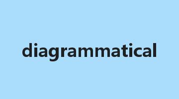 diagrammatical是什么意思_diagrammatical怎么读_diagrammatical的用法_翻译_短语搭配_权威例句