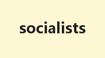 socialists是什么意思_socialists怎么读_socialists的用法_翻译_短语搭配_权威例句