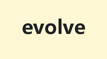 evolve是什么意思_evolve怎么读_evolve的用法_翻译_短语搭配_权威例句