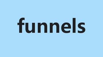 funnels是什么意思_funnels怎么读_funnels的用法_翻译_短语搭配_权威例句