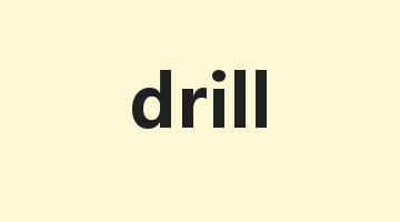 drill是什么意思_drill怎么读_drill的用法_翻译_短语搭配_权威例句