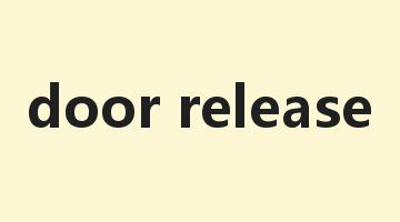 door release是什么意思_door release怎么读_door release的用法_翻译_短语搭配_权威例句