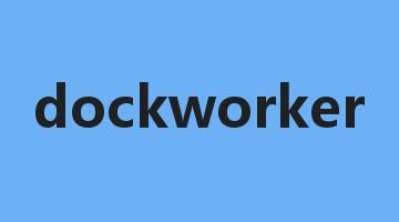 dockworker是什么意思_dockworker怎么读_dockworker的用法_翻译_短语搭配_权威例句