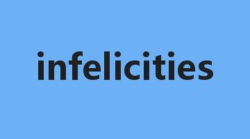 infelicities是什么意思_infelicities怎么读_infelicities的用法_翻译_短语搭配_权威例句