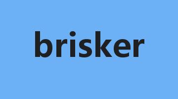 brisker是什么意思_brisker怎么读_brisker的用法_翻译_短语搭配_权威例句