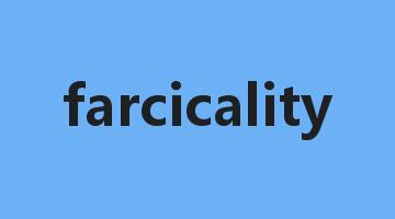 farcicality是什么意思_farcicality怎么读_farcicality的用法_翻译_短语搭配_权威例句