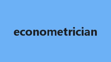 econometrician是什么意思_econometrician怎么读_econometrician的用法_翻译_短语搭配_权威例句