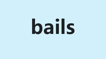 bails是什么意思_bails怎么读_bails的用法_翻译_短语搭配_权威例句